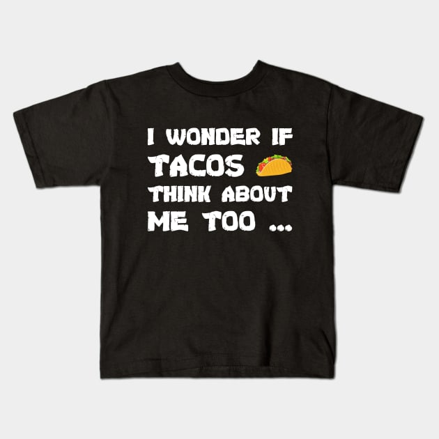 Funny tacos I wonder If Tacos Think About Me Too cool Kids T-Shirt by Beyond Shirts